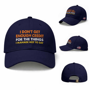 I Dont Get Enough Credit For The Things I Mange Not Say Baseball Cap Funny Mean Person Adult Humor TS10 Baseball Cap Universal Fit Dark Blue Print Your Wear