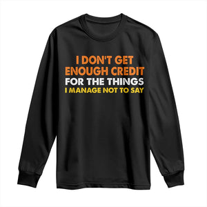 I Dont Get Enough Credit For The Things I Mange Not Say Long Sleeve Shirt Funny Mean Person Adult Humor TS10 Black Print Your Wear
