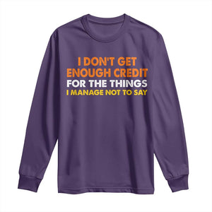 I Dont Get Enough Credit For The Things I Mange Not Say Long Sleeve Shirt Funny Mean Person Adult Humor TS10 Purple Print Your Wear