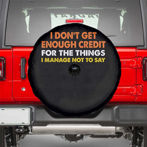 I Dont Get Enough Credit For The Things I Mange Not Say Spare Tire Cover Funny Mean Person Adult Humor TS10 Black Print Your Wear