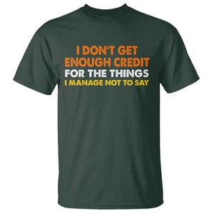 I Dont Get Enough Credit For The Things I Mange Not Say T Shirt Funny Mean Person Adult Humor TS10 Dark Forest Green Print Your Wear