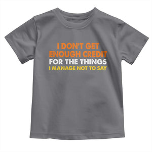 I Dont Get Enough Credit For The Things I Mange Not Say Toddler T Shirt Funny Mean Person Adult Humor TS10 Charcoal Print Your Wear