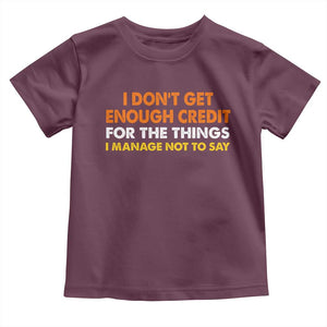 I Dont Get Enough Credit For The Things I Mange Not Say Toddler T Shirt Funny Mean Person Adult Humor TS10 Maroon Print Your Wear