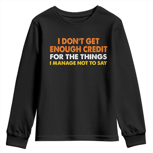 I Dont Get Enough Credit For The Things I Mange Not Say Youth Sweatshirt Funny Mean Person Adult Humor TS10 Black Print Your Wear