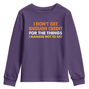 I Dont Get Enough Credit For The Things I Mange Not Say Youth Sweatshirt Funny Mean Person Adult Humor TS10 Purple Print Your Wear