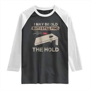 I May Be Old But I Still Find The Hole Cornhole Raglan Shirt Funny Old Man Saying TS10 Black White Print Your Wear