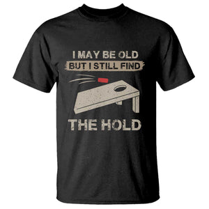 I May Be Old But I Still Find The Hole Cornhole T Shirt Funny Old Man Saying TS10 Black Print Your Wear