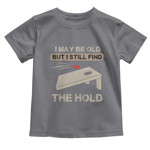 I May Be Old But I Still Find The Hole Cornhole Toddler T Shirt Funny Old Man Saying TS10 Charcoal Print Your Wear