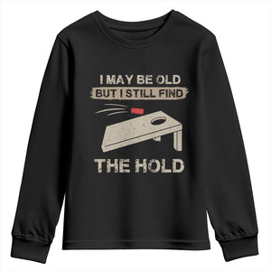 I May Be Old But I Still Find The Hole Cornhole Youth Sweatshirt Funny Old Man Saying TS10 Black Print Your Wear