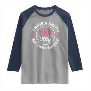Breast Cancer Patient Survivors Raglan Shirt Funny I Have Shitty Titty But I Will Survive TS10 Sport Gray Navy Print Your Wear