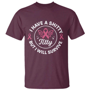 Breast Cancer Patient Survivors T Shirt Funny I Have Shitty Titty But I Will Survive TS10 Maroon Print Your Wear