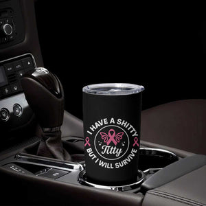 Breast Cancer Patient Survivors Tumbler Cup Funny I Have Shitty Titty But I Will Survive TS10 Print Your Wear