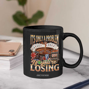 Funny Gambling Coffee Mug Only A Problem If You're Losing Vintage Bootleg TS10 Print Your Wear