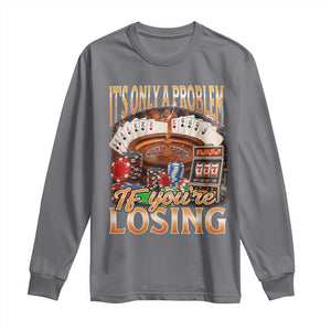 Funny Gambling Long Sleeve Shirt Only A Problem If You're Losing Vintage Bootleg TS10 Charcoal Print Your Wear
