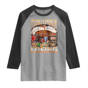 Funny Gambling Raglan Shirt Only A Problem If You're Losing Vintage Bootleg TS10 Sport Gray Black Print Your Wear