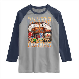 Funny Gambling Raglan Shirt Only A Problem If You're Losing Vintage Bootleg TS10 Sport Gray Navy Print Your Wear