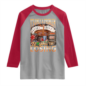 Funny Gambling Raglan Shirt Only A Problem If You're Losing Vintage Bootleg TS10 Sport Gray Red Print Your Wear