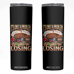 Funny Gambling Skinny Tumbler Only A Problem If You're Losing Vintage Bootleg TS10 Black Print Your Wear