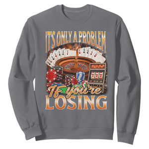 Funny Gambling Sweatshirt Only A Problem If You're Losing Vintage Bootleg TS10 Charcoal Print Your Wear