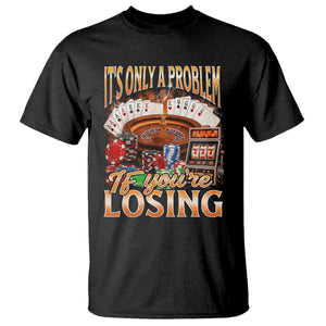 Funny Gambling T Shirt Only A Problem If You're Losing Vintage Bootleg TS10 Black Print Your Wear