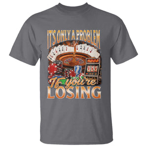Funny Gambling T Shirt Only A Problem If You're Losing Vintage Bootleg TS10 Charcoal Print Your Wear
