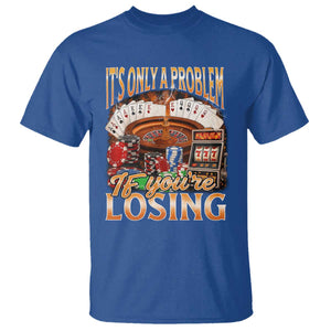 Funny Gambling T Shirt Only A Problem If You're Losing Vintage Bootleg TS10 Royal Blue Print Your Wear