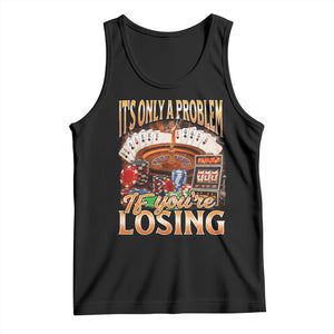 Funny Gambling Tank Top Only A Problem If You're Losing Vintage Bootleg TS10 Black Print Your Wear