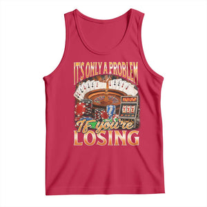 Funny Gambling Tank Top Only A Problem If You're Losing Vintage Bootleg TS10 Red Print Your Wear