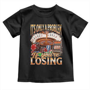 Funny Gambling Toddler T Shirt Only A Problem If You're Losing Vintage Bootleg TS10 Black Print Your Wear