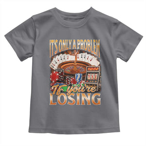 Funny Gambling Toddler T Shirt Only A Problem If You're Losing Vintage Bootleg TS10 Charcoal Print Your Wear