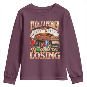 Funny Gambling Youth Sweatshirt Only A Problem If You're Losing Vintage Bootleg TS10 Maroon Print Your Wear