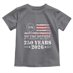 250 Years America Flag Toddler T Shirt USA 250th Anniversary Patriotic We The People 1776 2026 TS10 Charcoal Print Your Wear