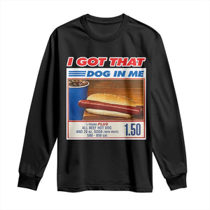 I Got That Dog In Me Long Sleeve Shirt Keep 150 Dank Meme Hot Dog Combo TS10 Black Print Your Wear
