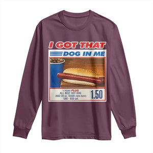 I Got That Dog In Me Long Sleeve Shirt Keep 150 Dank Meme Hot Dog Combo TS10 Maroon Print Your Wear