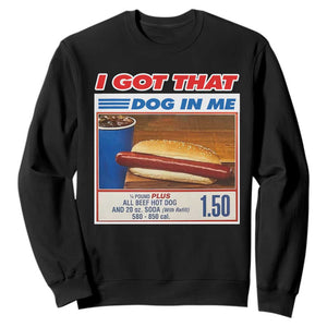 I Got That Dog In Me Sweatshirt Keep 150 Dank Meme Hot Dog Combo TS10 Black Print Your Wear