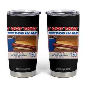 I Got That Dog In Me Tumbler Cup Keep 150 Dank Meme Hot Dog Combo TS10 Black Print Your Wear