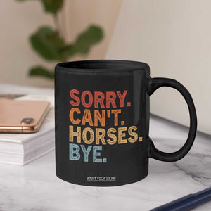 Sorry Cant Horses Bye Coffee Mug Fun Horse Lover Humor TS10 Print Your Wear