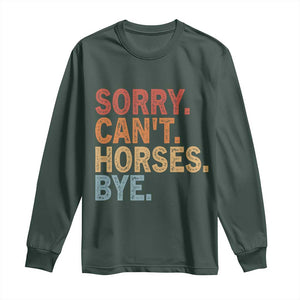 Sorry Cant Horses Bye Long Sleeve Shirt Fun Horse Lover Humor TS10 Dark Forest Green Print Your Wear
