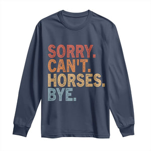 Sorry Cant Horses Bye Long Sleeve Shirt Fun Horse Lover Humor TS10 Navy Print Your Wear