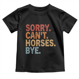 Sorry Cant Horses Bye Toddler T Shirt Fun Horse Lover Humor TS10 Black Print Your Wear