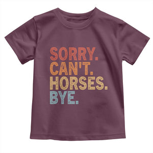 Sorry Cant Horses Bye Toddler T Shirt Fun Horse Lover Humor TS10 Maroon Print Your Wear