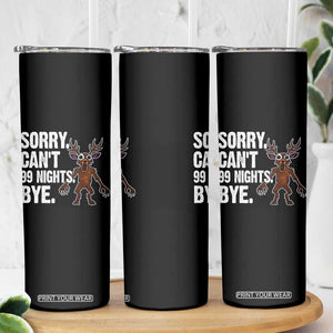 Sorry Cant 99 Nights Bye In The Forest Skinny Tumbler Funny Gamer Gift TS10 Print Your Wear