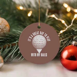 Funny Golf Ceramic Ornament Its A Great Day To Play With My Balls TS10 1pc Mocha Print Your Wear