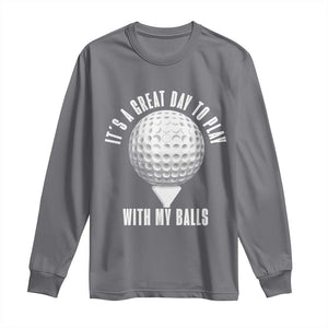 Funny Golf Long Sleeve Shirt Its A Great Day To Play With My Balls TS10 Charcoal Print Your Wear