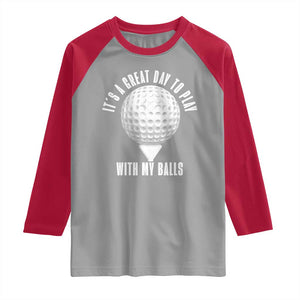 Funny Golf Raglan Shirt Its A Great Day To Play With My Balls TS10 Sport Gray Red Print Your Wear