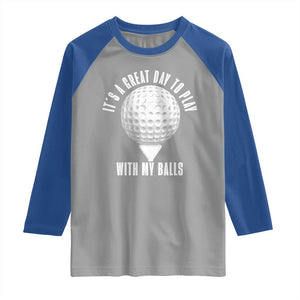 Funny Golf Raglan Shirt Its A Great Day To Play With My Balls TS10 Sport Gray Royal Print Your Wear