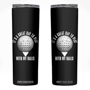 Funny Golf Skinny Tumbler Its A Great Day To Play With My Balls TS10 Black Print Your Wear