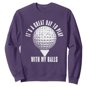 Funny Golf Sweatshirt Its A Great Day To Play With My Balls TS10 Purple Print Your Wear