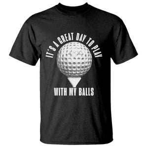 Funny Golf T Shirt Its A Great Day To Play With My Balls TS10 Black Print Your Wear