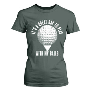 Funny Golf T Shirt For Women Its A Great Day To Play With My Balls TS10 Dark Forest Green Print Your Wear